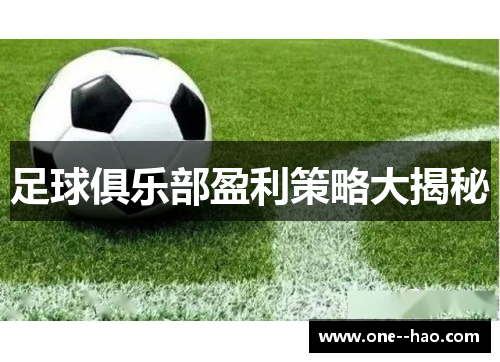 足球俱乐部盈利策略大揭秘 足球俱乐部盈利策略大揭秘