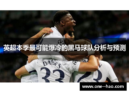 英超本季最可能爆冷的黑马球队分析与预测