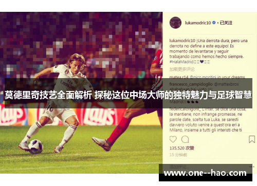 莫德里奇技艺全面解析 探秘这位中场大师的独特魅力与足球智慧