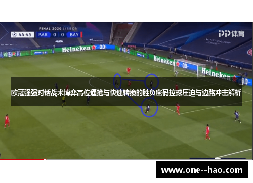 欧冠强强对话战术博弈高位逼抢与快速转换的胜负密码控球压迫与边路冲击解析 欧冠强强对话战术博弈高位逼抢与快速转换的胜负密码控球压迫与边路冲击解析