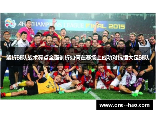 解析球队战术亮点全面剖析如何在赛场上成功对抗恒大足球队