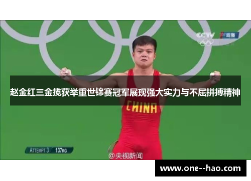 赵金红三金揽获举重世锦赛冠军展现强大实力与不屈拼搏精神 赵金红三金揽获举重世锦赛冠军展现强大实力与不屈拼搏精神
