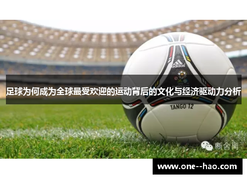 足球为何成为全球最受欢迎的运动背后的文化与经济驱动力分析