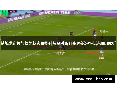 从战术定位与体能状态看格列兹曼对阵阿森纳美洲杯低迷原因解析