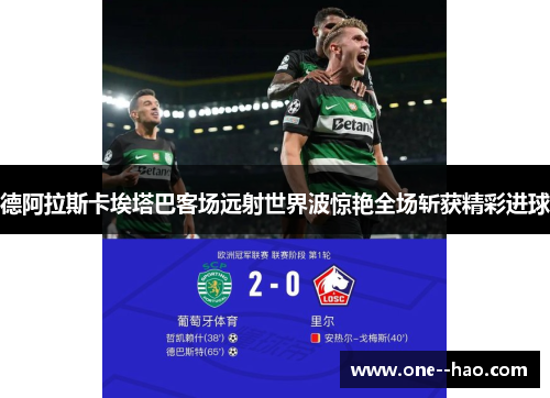德阿拉斯卡埃塔巴客场远射世界波惊艳全场斩获精彩进球 德阿拉斯卡埃塔巴客场远射世界波惊艳全场斩获精彩进球
