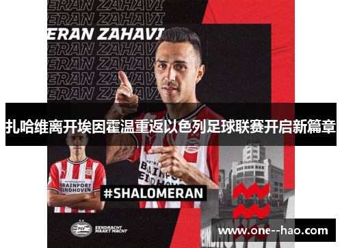 扎哈维离开埃因霍温重返以色列足球联赛开启新篇章 扎哈维离开埃因霍温重返以色列足球联赛开启新篇章