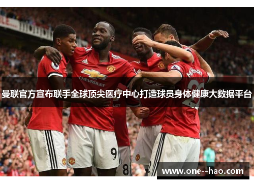 曼联官方宣布联手全球顶尖医疗中心打造球员身体健康大数据平台