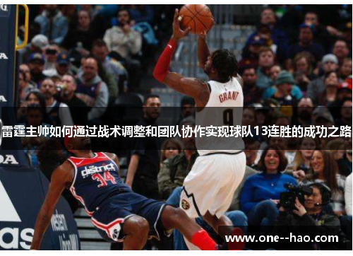 雷霆主帅如何通过战术调整和团队协作实现球队13连胜的成功之路 雷霆主帅如何通过战术调整和团队协作实现球队13连胜的成功之路
